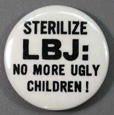 Sterilize LBJ: No More Ugly Children!