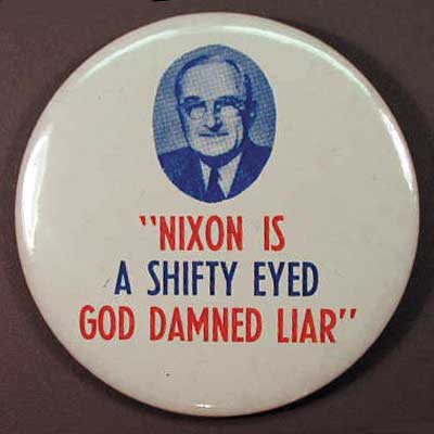 “Nixon is a Shifty Eyed God Damned Liar”…Harry Truman