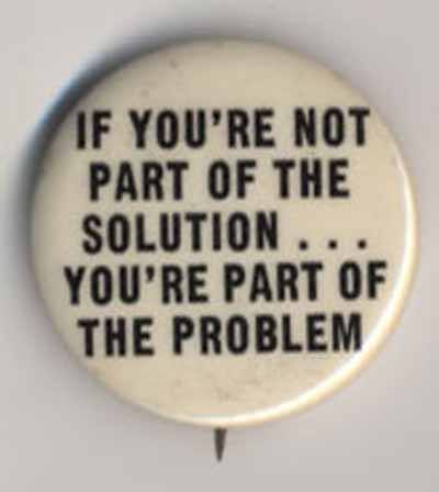 If You’re Not Part of the Solution…You’re Part of the Problem
