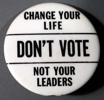 Change Your Life Not Your Leaders…Don’t Vote