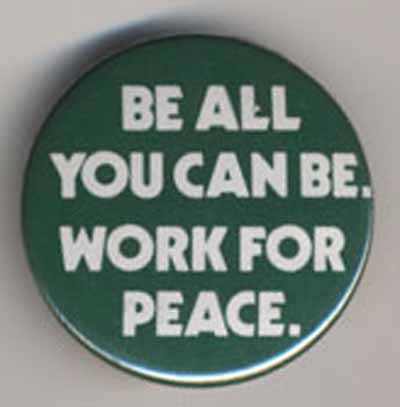 Be All You Can Be.  Work for Peace.