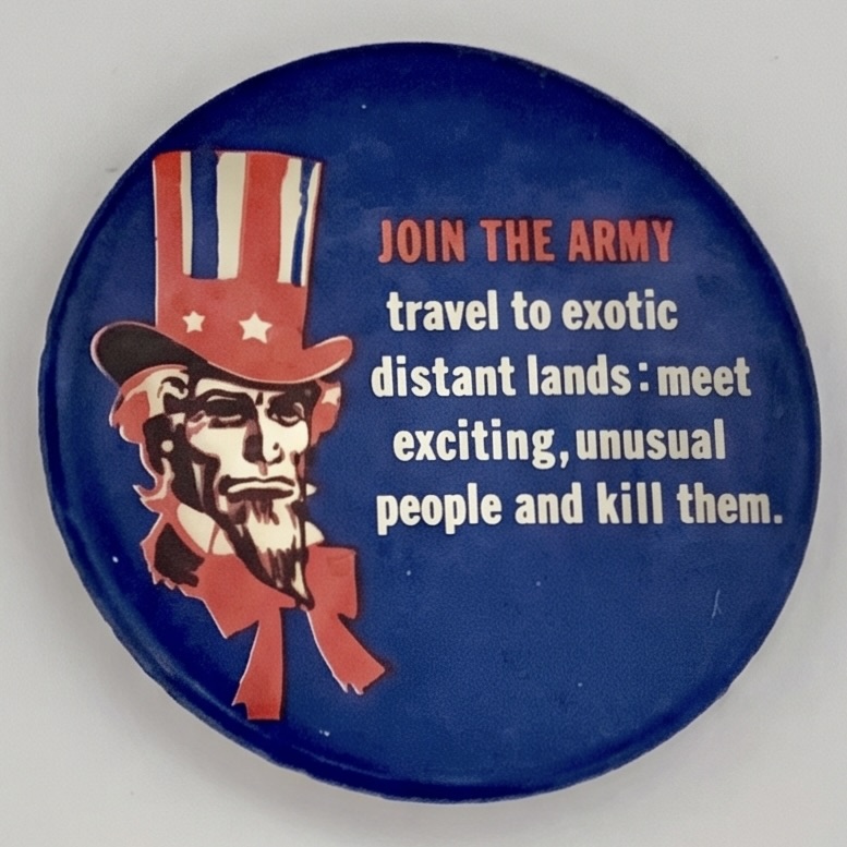 Join the Army Travel to exotic distant lands: meet exciting, unusual people and kill them